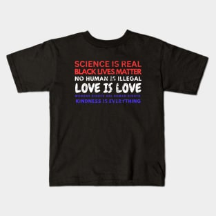 Kindness is EVERYTHING Science is Real, Love is Live Kids T-Shirt